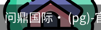 问鼎国际· (pg)-官方网站